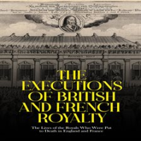 Executions of British and French Royalty: The Lives of the Royals Who Were Put to Death in Englang by Editors, Charles River